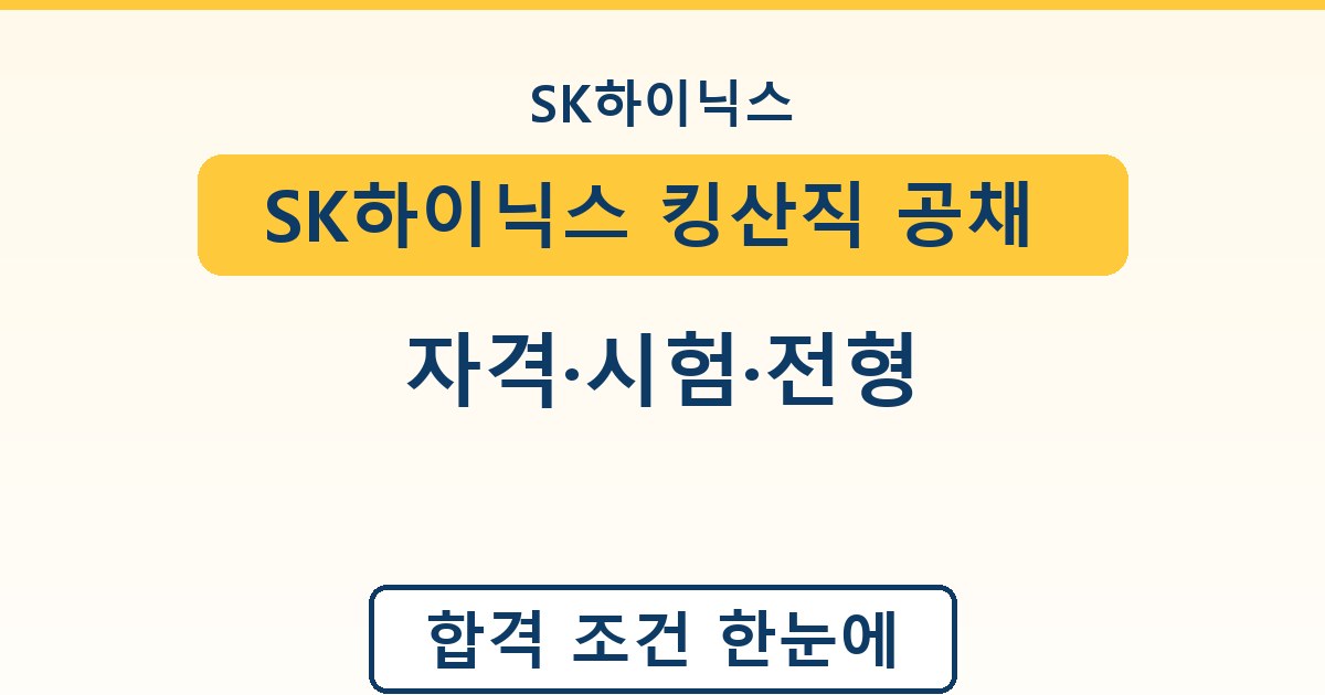 SK하이닉스 킹산직 공채 조건 - 자격·시험·전형 안내