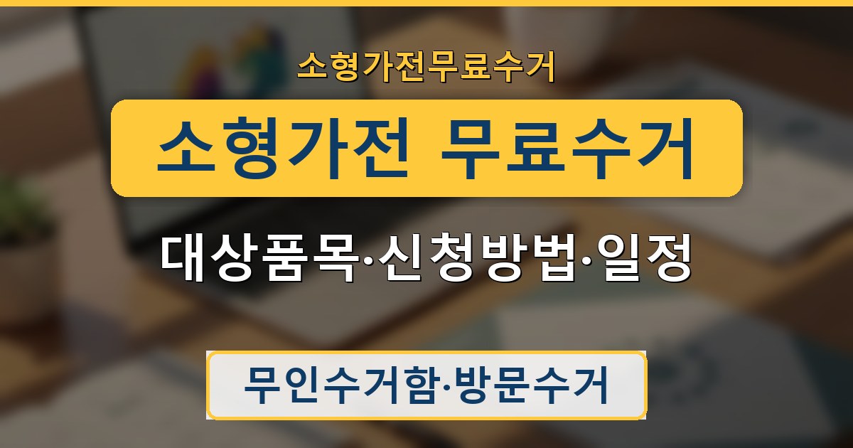 소형가전 무료수거 - 대상품목·신청방법·일정 안내