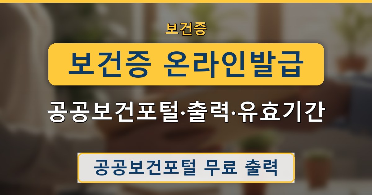 보건증 온라인발급 - 공공보건포털·출력·유효기간 안내