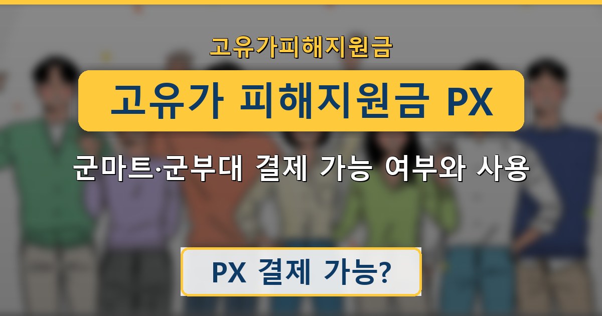 고유가 피해지원금 PX — 군마트·군부대 결제 가능 여부와 사용 안내