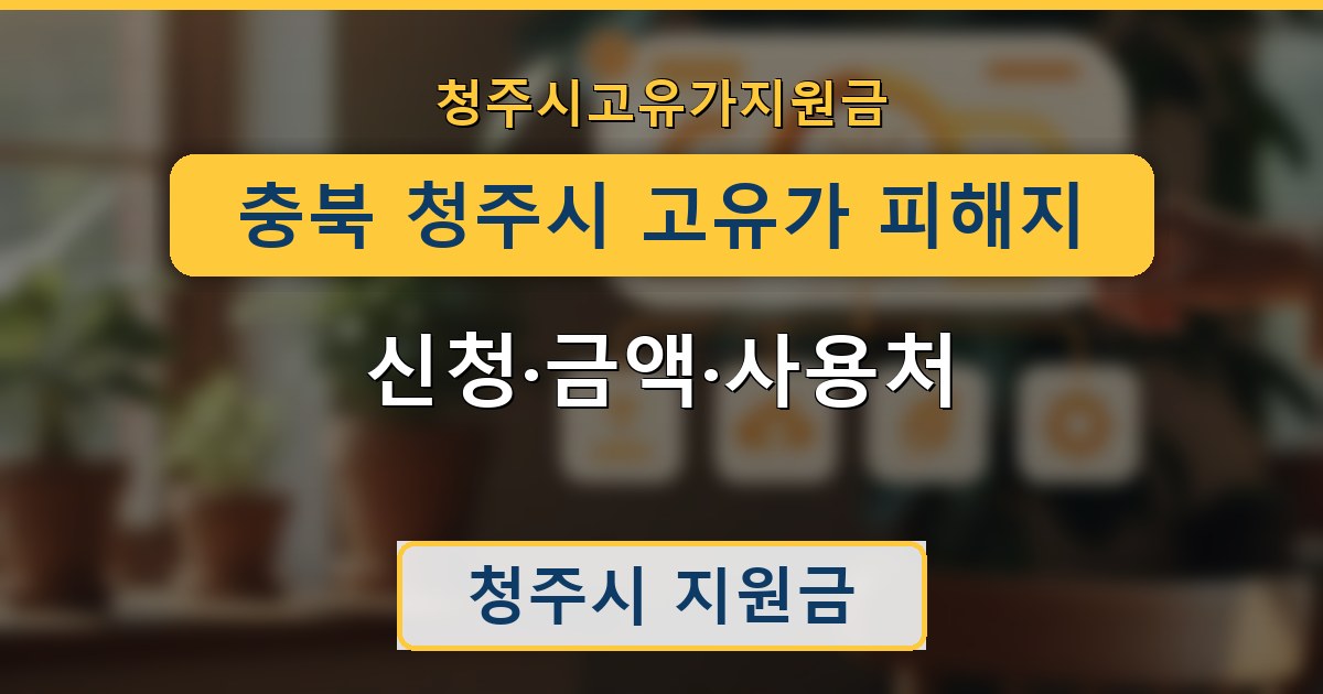 충북 청주시 고유가 피해지원금 — 신청·금액·사용처 종합 안내