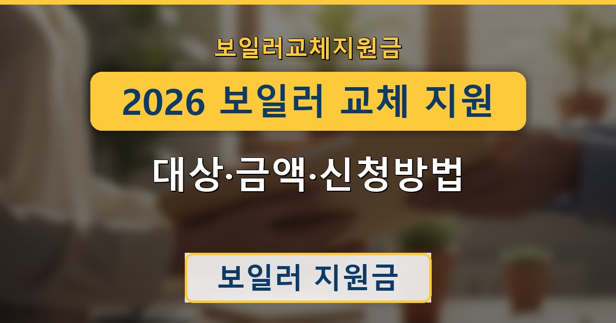 2026 보일러 교체 지원금 - 대상·금액·신청방법 안내