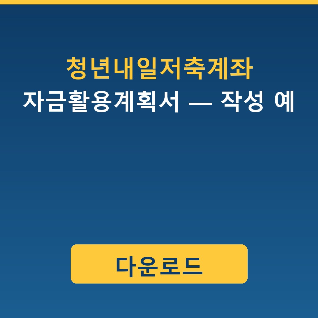 청년내일저축계좌 자금활용계획서 — 작성 예시와 양식 다운로드